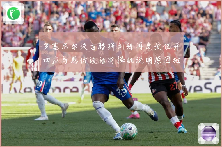 罗塞尼尔谈吉滕斯训练再度受伤并回应与恩佐谈话将择机说明原因细成长观察：最新赛事动态与深度分析