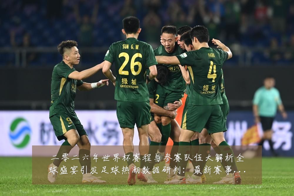 二零二六年世界杯赛程与参赛队伍大解析全球盛宴引发足球热潮数据研判:最新赛事动态与深度分析