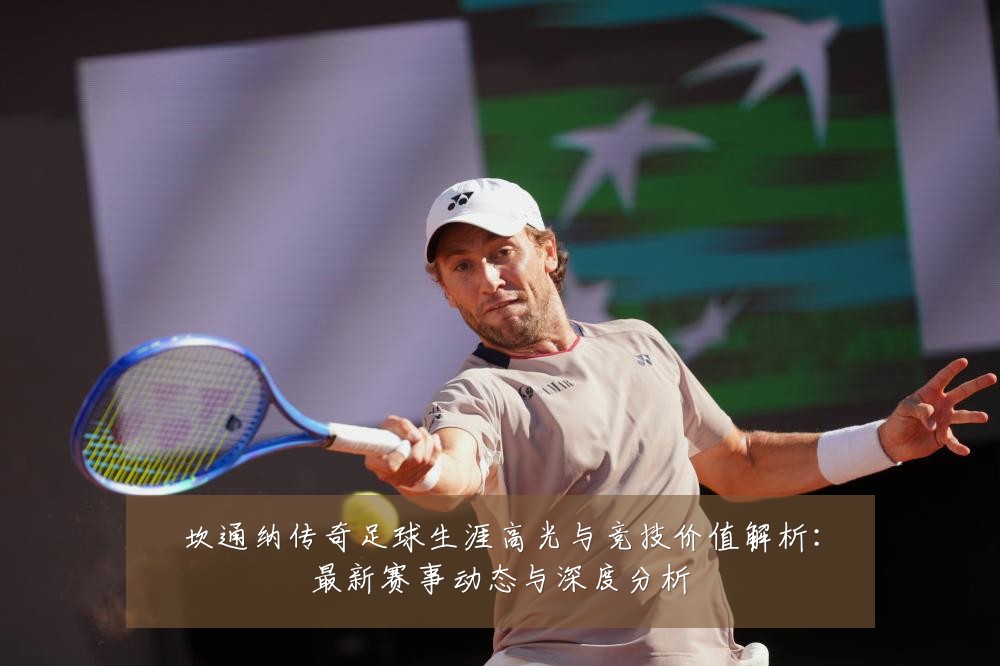坎通纳传奇足球生涯高光与竞技价值解析:最新赛事动态与深度分析